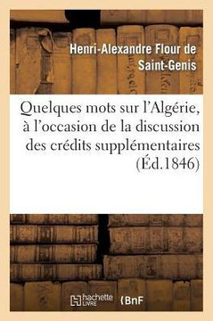 Quelques Mots Sur l'Alg??ie, ??l'Occasion de la Discussion Des Cr??its Suppl??entaires Pour 1846