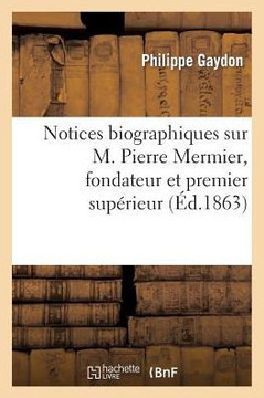 Notices Biographiques Sur M. Pierre Mermier, Fondateur Et Premier Sup??ieur Des Missionnaires: de Saint Fran??is de Sales d'Annecy...