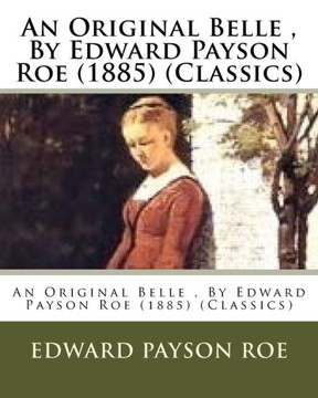 An Original Belle , By Edward Payson Roe (1885) (Classics)