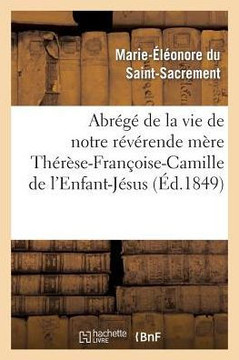 Abr????de la Vie de Notre R????ende M??e Th????e-Fran??ise-Camille de l'Enfant-J??us: Carm??ite: : D?????? Le 9 Mai 1849