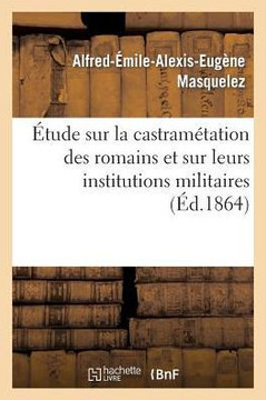 ??ude Sur La Castram??ation Des Romains Et Sur Leurs Institutions Militaires