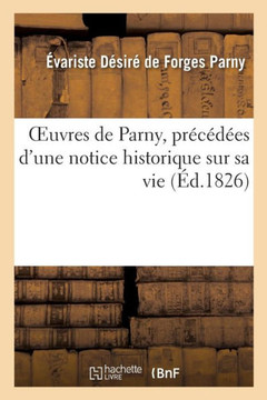 Oeuvres de Parny, Pr??????s d'Une Notice Historique Sur Sa Vie