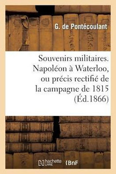 Souvenirs Militaires. Napol??n ??Waterloo, Ou Pr??is Rectifi??de la Campagne de 1815: , Avec Des Documents Nouveaux Et Des Pi??es In??ites...