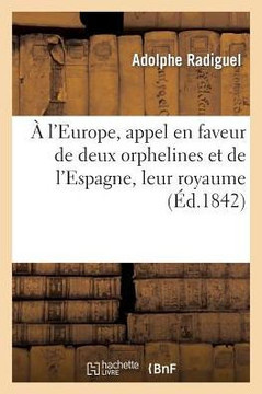 ??l'Europe, Appel En Faveur de Deux Orphelines Et de l'Espagne, Leur Royaume: Et ??l'Appui: , Un Tableau Raisonn??de l'Histoire Politique de l'Espagne