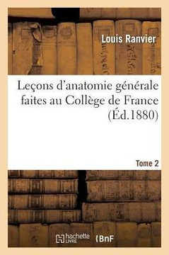 Le??ns d'Anatomie G????ale Faites Au Coll??e de France. Tome 2