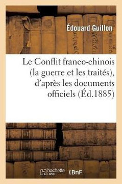 Le Conflit Franco-Chinois (La Guerre Et Les Trait??), d'Apr?? Les Documents Officiels (Juillet 1885)