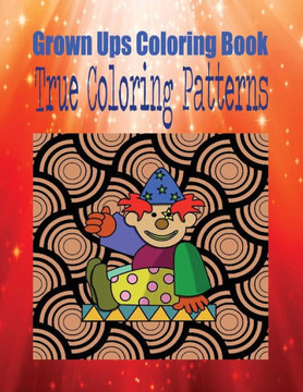 Grown Ups Coloring Book True Coloring Patterns Mandalas Grown Ups Coloring Book True Coloring Patterns Mandalas