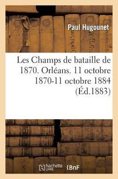 Les Champs de Bataille de 1870. Orl??ns. 11 Octobre 1870-11 Octobre 1884