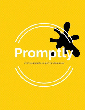 Promptly : Over 300 Prompts To Get You Writing Now