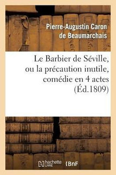 Le Barbier de S??ille, Ou La Pr??aution Inutile, Sur Le Th???tre de la Com??ie Fran??ise (Ed 1809): , Aux Tuileries, Le 23 de F??rier 1775.