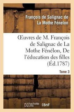 Oeuvres de M. Fran??is de Salignac de la Mothe F????on, Tome 3. de l'??ucation Des Filles