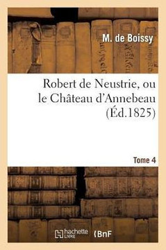 Robert de Neustrie, Ou Le Ch??eau d'Annebeau. Tome 4
