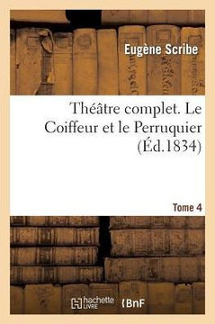 Th???tre Comple de M. Eug??e Scribe. Tome 4 Le Coiffeur Et Le Perruquier