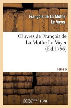 Oeuvres de Fran??is de la Mothe La Vayer.Tome 6, Partie 2: Des Nouvelles Remarques Sur La Langue Fran??ise