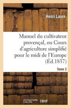 Manuel Du Cultivateur Proven??l, Ou Cours d'Agriculture Simplifi?? T2: Pour Le MIDI de l'Europe Et Le Nord de l'Afrique