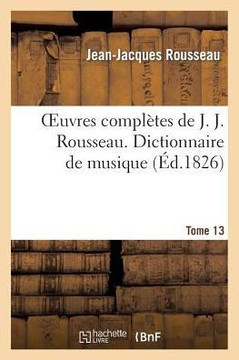 Oeuvres Compl??es de J. J. Rousseau. T. 13 Dictionnaire de Musique T2
