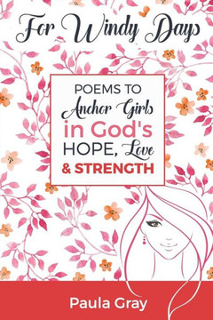 For Windy Days: Poems To Anchor Girls In God's Hope, Love And Strength