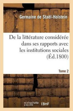 de la Litt??ature Consid???? Dans Ses Rapports Avec Les Institutions Sociales. Tome 2