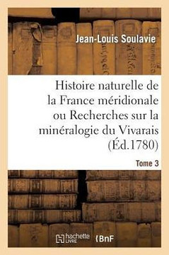 Histoire Naturelle de la France M??idionale Ou Recherches Sur La Min??alogie Du Vivarais Tome 3