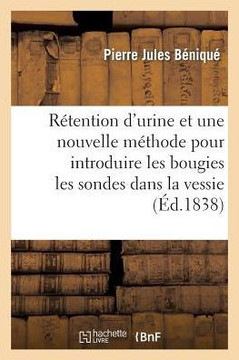 de la R??ention d'Urine Et d'Une Nouvelle M??hode Pour Introduire Les Bougies Dans La Vessie
