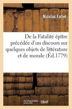 de la Fatalit??????re Pr?????? d'Un Discours Sur Quelques Objets de Litt??ature Et de Morale