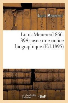Louis Menereul 1866-1894: Avec Une Notice Biographique Louis Menereul 1866-1894: Avec Une Notice Biographique