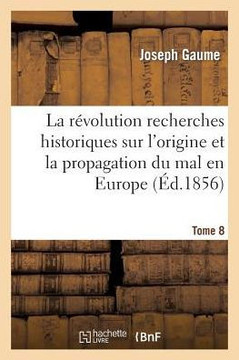 La R??olution Recherches Historiques Sur l'Origine Et La Propagation Du Mal En Europe T08: Depuis La Renaissance Jusqu'??Nos Jours