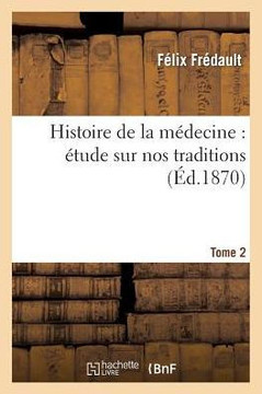 Histoire de la M??ecine: ??ude Sur Nos Traditions T02