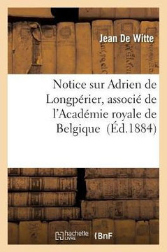 Notice Sur Adrien de Longp??ier, Associ??de l'Acad??ie Royale de Belgique