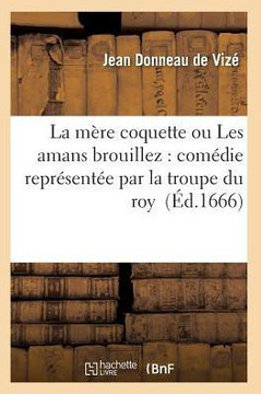 La M??e Coquette Ou Les Amans Brouillez: Com??ie Repr??ent?? Par La Troupe Du Roy