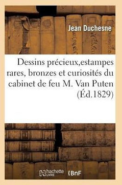 Choix de Dessins Pr??ieux, d'Estampes Rares, Bronzes Et Curiosit?? Du Cabinet de Feu M. Van Puten
