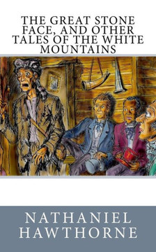 The Great Stone Face, And Other Tales Of The White Mountains