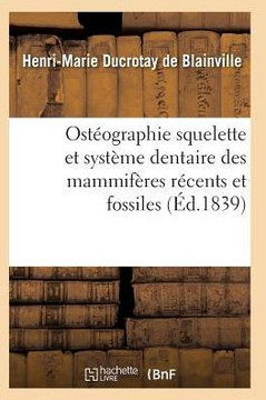Ost??graphie Compar?? Du Squelette Et Du Syst??e Dentaire Des Mammif??es Tome 1 Atlas