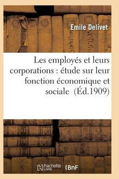 Les Employ?? Et Leurs Corporations: ??ude Sur Leur Fonction ??onomique Et Sociale
