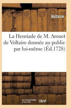 La Henriade de M. Arouet de Voltaire Donn?? Au Public Par Lui-M??e