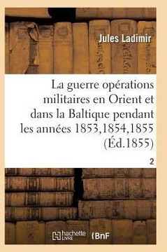 La Guerre, Histoire Compl??e Des Op??ations Militaires En Orient Et Dans La Baltique T02