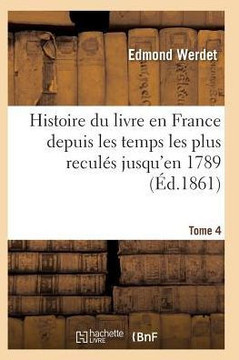 Histoire Du Livre En France Depuis Les Temps Les Plus Recul?? Jusqu'en 1789 T04