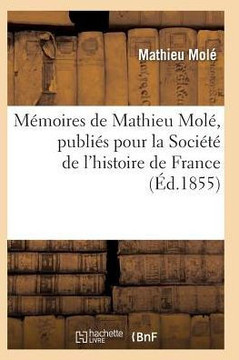 M??oires de Mathieu Mol?? Publi?? Pour La Soci????de l'Histoire de France