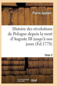 Histoire Des R?volutions de Pologne Depuis La Mort d'Auguste III Jusqu'? Nos Jours. Tome 2