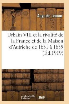 Urbain VIII Et La Rivalit??de la France Et de la Maison d'Autriche de 1631 ??1635