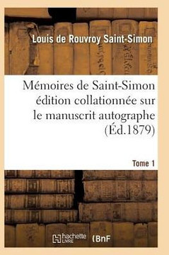 M??oires de Saint-Simon ??ition Collationn?? Sur Le Manuscrit Autographe Tome 1