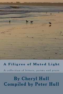 A Filigree Of Muted Light: A Collection Of Letters, Poems And Prose