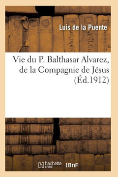 Vie Du P. Balthasar Alvarez, de la Compagnie de J??us