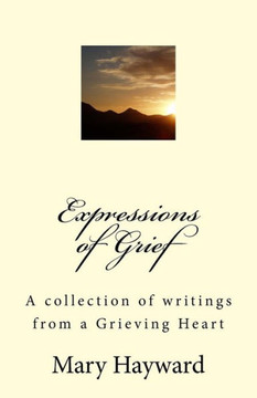 Expressions Of Grief: A Collection Of Writings From A Grieving Heart