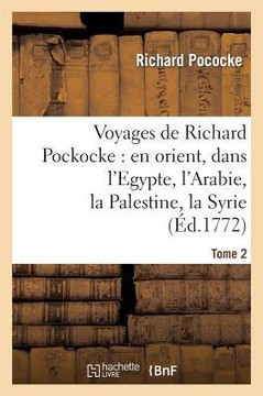 Voyages de Richard Pockocke: En Orient, Dans l'Egypte, l'Arabie, La Palestine, La Syrie. T. 2: , La Gr??e, La Thrace, Etc...