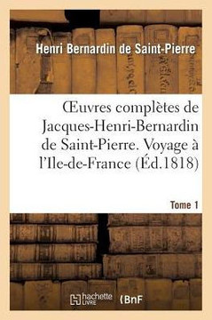 Oeuvres Compl??es de Jacques-Henri-Bernardin de Saint-Pierre. T. 1 Voyage ??l'Ile-De-France