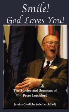 Smile! God Loves You! : A Collection Of Stories And Message By Peter Letchford