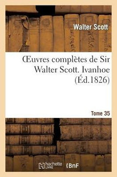 Oeuvres Compl??es de Sir Walter Scott. Tome 35 Ivanhoe. T3