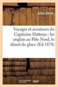 Voyages Et Aventures Du Capitaine Hatteras: Les Anglais Au P??e Nord, Le D??ert de Glace