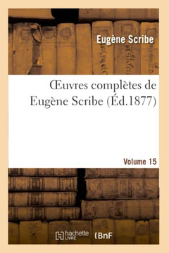 Oeuvres Compl??es de Eug??e Scribe. S??. 4.Volume 15 Oeuvres Compl??es de Eug??e Scribe. S??. 4.Volume 15